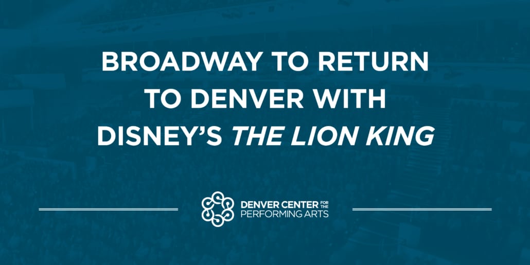 Dcpa Broadway To Reopen With Disney S The Lion King In December 21 Four Shows Will Be Postponed As The Broadway Touring Industry Ramps Up Denver Center For The Performing Arts