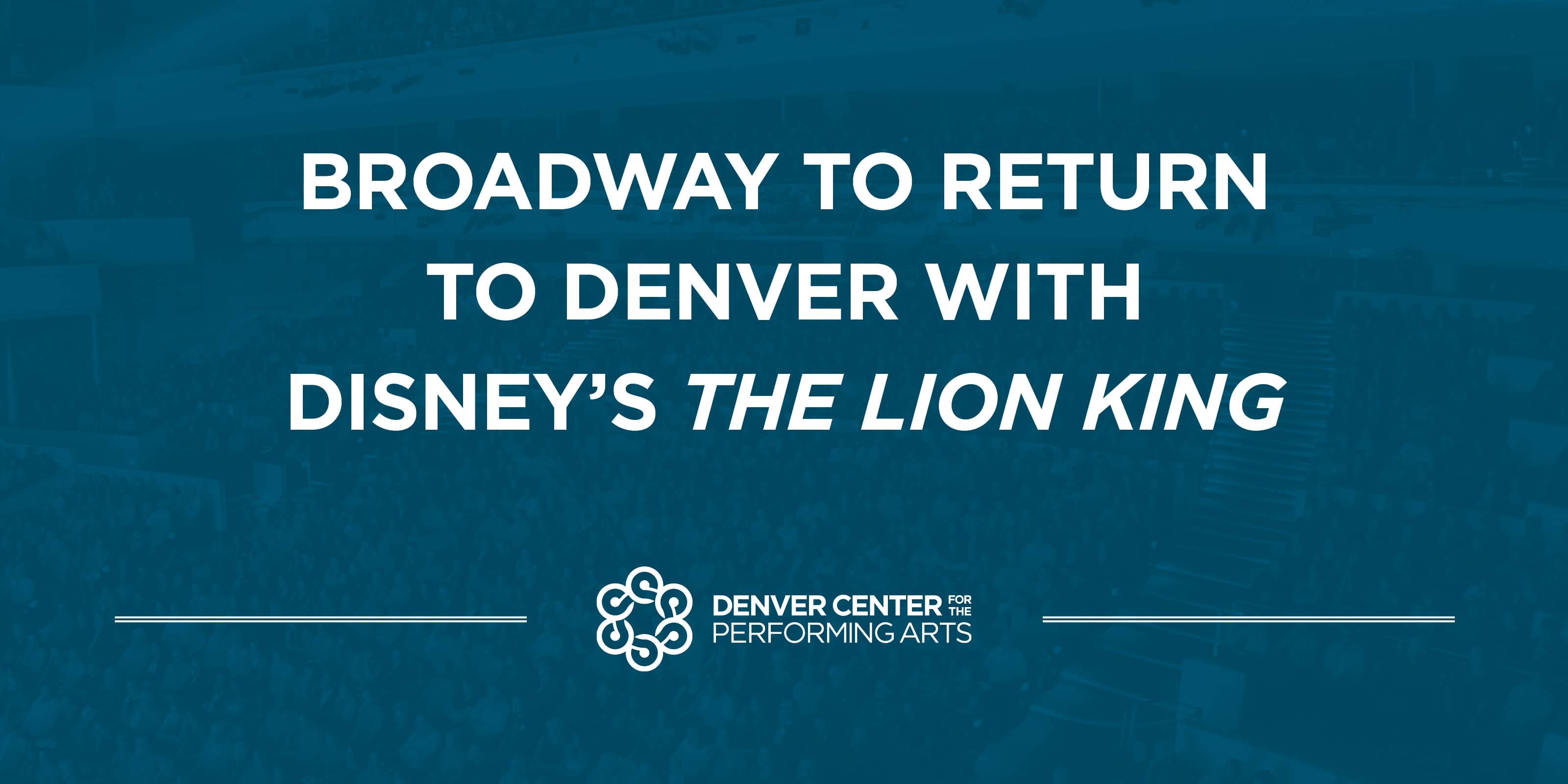 Dcpa Broadway To Reopen With Disney S The Lion King In December 2021 Four Shows Will Be Postponed As The Broadway Touring Industry Ramps Up Denver Center For The Performing Arts