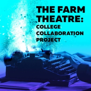 Promotional image for The Farm Theatre College Collaboration Project