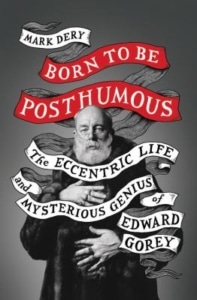 Book cover of Born to Be Posthumous by Mark Dery, showing an illustration of Edward Gorey holding his coat with red banners displaying the title."