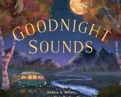 Cover of 'Goodnight Sounds' by Debbie S. Miller, illustrated by Michelle Jing Chan, featuring a peaceful nighttime scene with a full moon, mountains, an owl on a tree branch, a green camper van by a winding river, and autumn-colored trees.