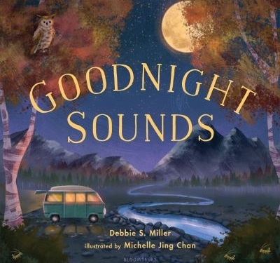 Cover of 'Goodnight Sounds' by Debbie S. Miller, illustrated by Michelle Jing Chan, featuring a peaceful nighttime scene with a full moon, mountains, an owl on a tree branch, a green camper van by a winding river, and autumn-colored trees.