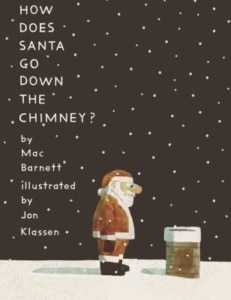 Book cover featuring Santa Claus standing in snow, looking at a chimney under a dark sky with falling snowflakes. Title reads “How Does Santa Go Down the Chimney?” by Mac Barnett, illustrated by Jon Klassen. 