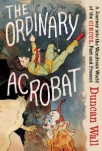 Illustrated book cover for “The Ordinary Acrobat” by Duncan Wall, showing a stylized acrobat and clown figures in motion, with bold, hand-painted typography.