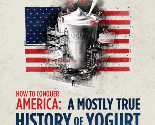 A graphic featuring a large cup of yogurt under construction scaffolding, centered over a faded American flag background. Text below reads “HOW TO CONQUER AMERICA: A MOSTLY TRUE HISTORY OF YOGURT.”