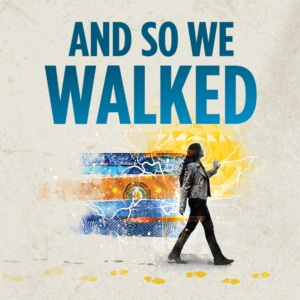 A graphic featuring a figure walking from left to right in front of layered, colorful textures resembling a map or landscape. Large blue text above reads “AND SO WE WALKED.”