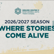 Promotional graphic for the Denver Center for the Performing Arts Theatre Company 2026/2027 season. The design features the Theatre Company logo above the text “2026/2027 Season” and the tagline “Where Stories Come Alive” in large teal lettering. The background has a textured off-white appearance with teal and gold paint-like accents and graphic elements around the edges.