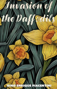 Book cover for Invasion of the Daffodils by Dino Enrique Piacentini. The cover features an illustrated pattern of large yellow daffodils and long blue-green leaves against a dark background. The title appears in flowing white script across the top, with the author's name in bold white text at the bottom.