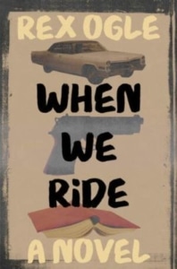 Book cover for When We Ride by Rex Ogle. The cover features a vintage-style illustration of a classic car at the top, layered brushstrokes in blue and pink at the center, and an open book at the bottom. The title appears in large black lettering against a distressed cream-colored background, with the author's name at the top and “A Novel” at the bottom.